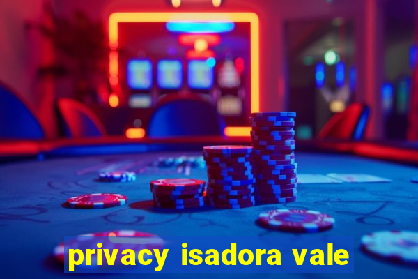 privacy isadora vale